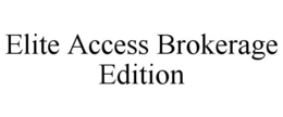 ELITE ACCESS BROKERAGE EDITION trademark