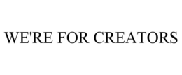 WE'RE FOR CREATORS trademark