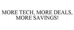 MORE TECH, MORE DEALS, MORE SAVINGS! trademark