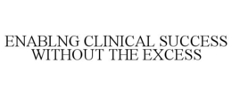 ENABLNG CLINICAL SUCCESS WITHOUT THE EXCESS trademark