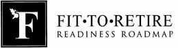 F FIT · TO · RETIRE READINESS ROADMAP trademark