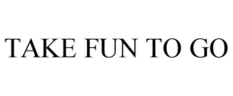 TAKE FUN TO GO trademark
