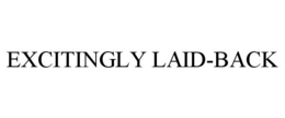 EXCITINGLY LAID-BACK trademark