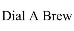 DIAL A BREW trademark