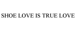 SHOE LOVE IS TRUE LOVE trademark