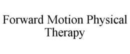 FORWARD MOTION PHYSICAL THERAPY trademark