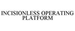 INCISIONLESS OPERATING PLATFORM trademark