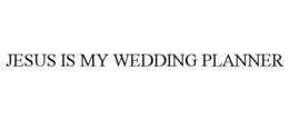 JESUS IS MY WEDDING PLANNER trademark