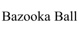 BAZOOKA BALL trademark