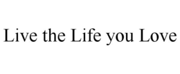LIVE THE LIFE YOU LOVE trademark