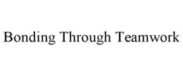 BONDING THROUGH TEAMWORK trademark