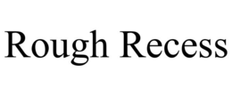 ROUGH RECESS trademark