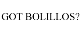 GOT BOLILLOS? trademark