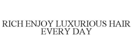 RICH ENJOY LUXURIOUS HAIR EVERY DAY trademark