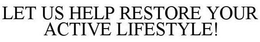 LET US HELP RESTORE YOUR ACTIVE LIFESTYLE! trademark