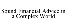 SOUND FINANCIAL ADVICE IN A COMPLEX WORLD trademark
