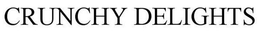 CRUNCHY DELIGHTS trademark