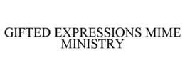 GIFTED EXPRESSIONS MIME MINISTRY trademark