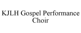 KJLH GOSPEL PERFORMANCE CHOIR trademark