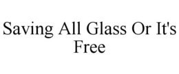 SAVING ALL GLASS OR IT'S FREE trademark