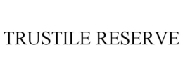 TRUSTILE RESERVE trademark