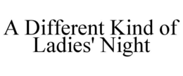 A DIFFERENT KIND OF LADIES' NIGHT trademark