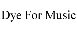 DYE FOR MUSIC trademark
