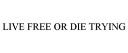 LIVE FREE OR DIE TRYING trademark