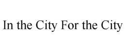 IN THE CITY FOR THE CITY trademark