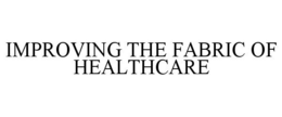 IMPROVING THE FABRIC OF HEALTHCARE trademark