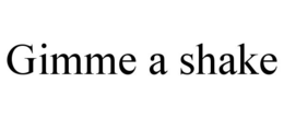 GIMME A SHAKE trademark