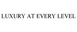 LUXURY AT EVERY LEVEL trademark