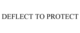 DEFLECT TO PROTECT trademark