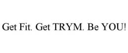 GET FIT. GET TRYM. BE YOU! trademark