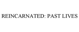 REINCARNATED: PAST LIVES trademark