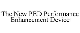 THE NEW PED PERFORMANCE ENHANCEMENT DEVICE trademark