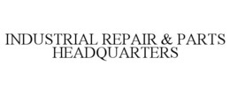 INDUSTRIAL REPAIR & PARTS HEADQUARTERS trademark