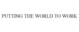 PUTTING THE WORLD TO WORK trademark