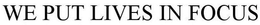 WE PUT LIVES IN FOCUS trademark