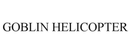 GOBLIN HELICOPTER trademark