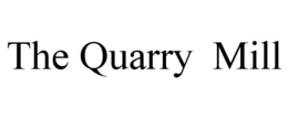 THE QUARRY MILL trademark
