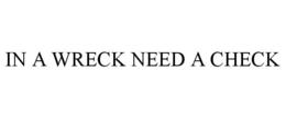 IN A WRECK NEED A CHECK trademark