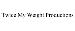 TWICE MY WEIGHT PRODUCTIONS trademark