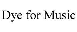 DYE FOR MUSIC trademark