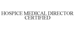 HOSPICE MEDICAL DIRECTOR CERTIFIED trademark