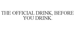 THE OFFICIAL DRINK, BEFORE YOU DRINK. trademark