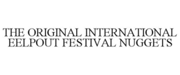 THE ORIGINAL INTERNATIONAL EELPOUT FESTIVAL NUGGETS trademark