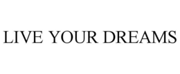 LIVE YOUR DREAMS trademark