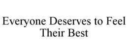 EVERYONE DESERVES TO FEEL THEIR BEST trademark