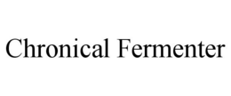 CHRONICAL FERMENTER trademark